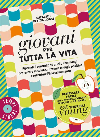 Giovani per tutta la vita. Riprendi il controllo su quello che mangi per restare in salute, ritrovare energia positiva e rallentare l'invecchiamento - Elizabeth Peyton-Jones - copertina