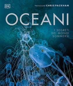 Libro Oceani. I segreti dei mondi sommersi. Ediz. illustrata 