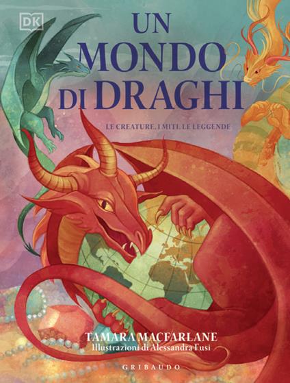 Un mondo di draghi. Le creature, i miti, le leggende. Ediz. a colori - Tamara MacFarlane - copertina