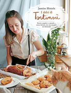 I dolci di Tortinsù. Ricette semplici e naturali... senza lattosio, ma con un gatto sul davanzale. Ediz. a colori