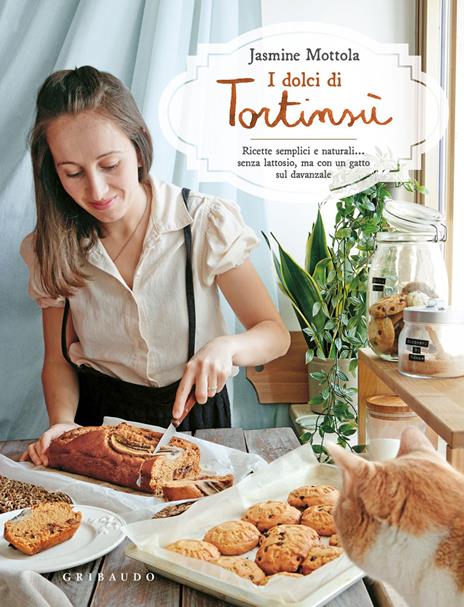 I dolci di Tortinsù. Ricette semplici e naturali... senza lattosio, ma con un gatto sul davanzale. Ediz. a colori - Jasmine Mottola - copertina