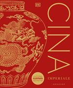 Cina imperiale. La storia illustrata definitiva
