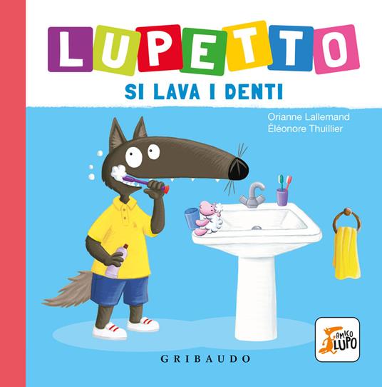 Lupetto si lava i denti. Amico lupo. Ediz. a colori - Orianne Lallemand - copertina