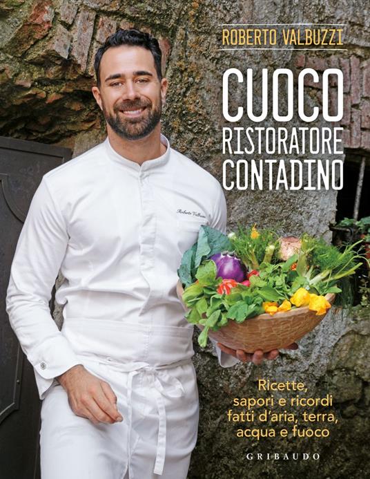 Cuoco, ristoratore, contadino. Ricette, sapori e ricordi fatti d'aria, terra, acqua e fuoco - Roberto Valbuzzi - ebook