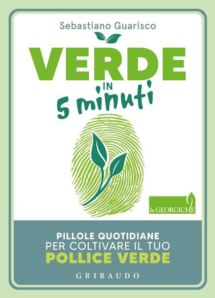 Verde in 5 minuti. Pillole quotidiane per coltivare il tuo pollice verde - Sebastiano Guarisco - copertina