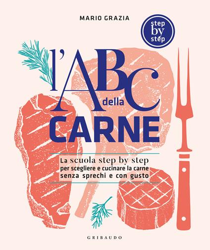 L'ABC della carne. La scuola step by step per scegliere e cucinare la carne senza sprechi e con gusto - Mario Grazia - copertina
