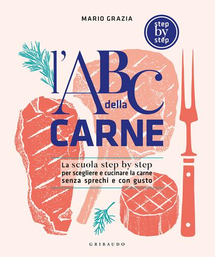 L' ABC della carne. La scuola step by step per scegliere e cucinare la carne senza sprechi e con gusto - Mario Grazia - copertina