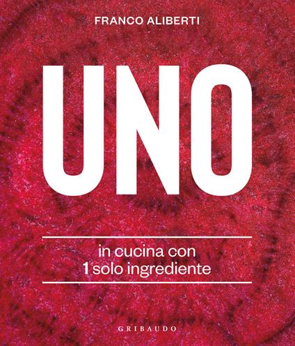 Uno. In cucina con 1 solo ingrediente - Franco Aliberti - copertina