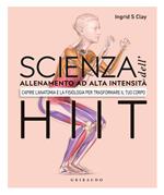 Scienza dell'allenamento ad alta intensità HIIT. Capire l'anatomia e la fisiologica per trasformare il tuo corpo