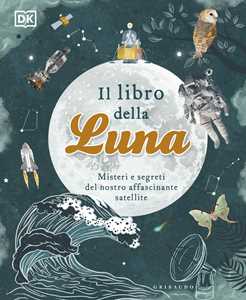 Libro Il libro della luna. Misteri e segreti del nostro affascinante satellite 