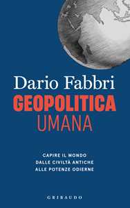 Libro Geopolitica umana. Capire il mondo dalle civiltà antiche alle potenze odierne Dario Fabbri