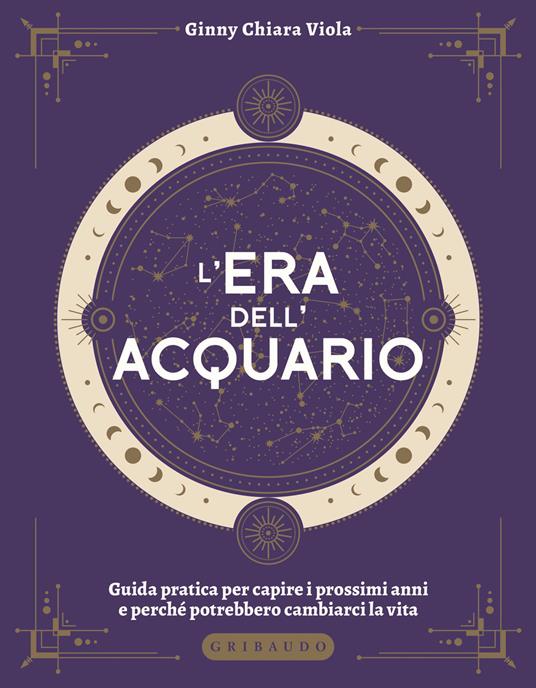 L'era dell'Acquario. Guida pratica per capire i prossimi anni e perché potrebbero cambiarci la vita - Ginny Chiara Viola - copertina