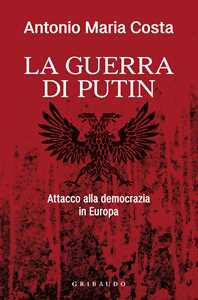 Libro La guerra di Putin. Attacco alla democrazia in Europa Antonio Maria Costa