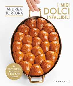 Libro I miei dolci infallibili. La pasticceria per tutti e per tutti i gusti Andrea Tortora