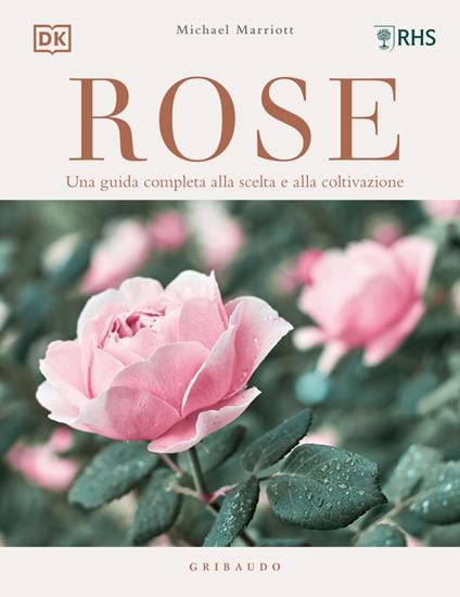 Rose. Una guida completa alla scelta e alla coltivazione. Ediz. illustrata - Michael Marriot - copertina