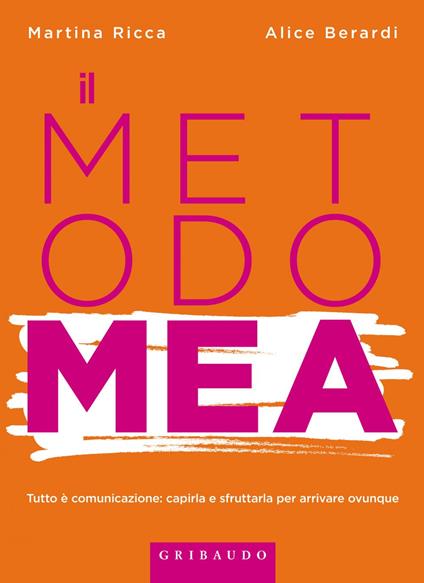 Metodo MEA. Tutto è comunicazione: capirla e sfruttarla per arrivare ovunque - Alice Berardi,Martina Ricca - ebook