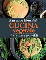Il grande libro della cucina vegetale. Ricette sane e sostenibili. Ediz. illustrata