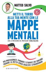 Metti il turbo alla tua mente con le mappe mentali. Per professionisti, manager e studenti che vogliono trovare la rotta verso risultati straordinari