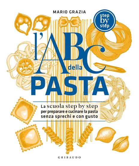 L'ABC della pasta. La scuola step by step per preparare e cucinare la pasta senza sprechi e con gusto - Mario Grazia - copertina