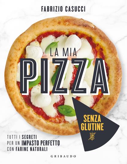 La mia pizza senza glutine. Tutti i segreti per un impasto perfetto con farine naturali - Fabrizio Casucci - copertina