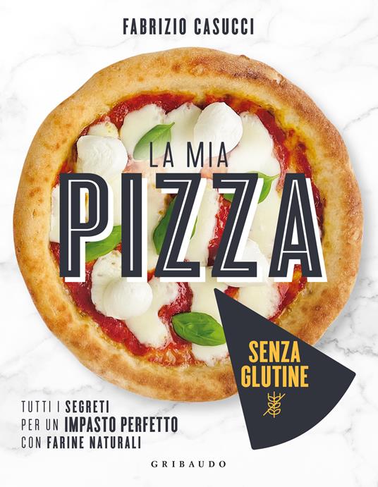 La mia pizza senza glutine. Tutti i segreti per un impasto perfetto con farine naturali - Fabrizio Casucci - copertina