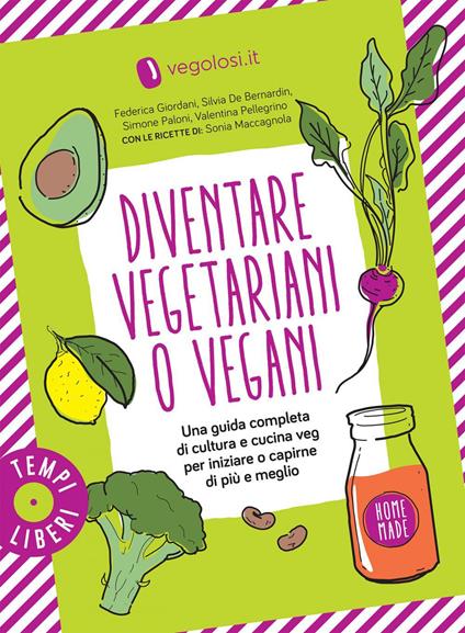 Diventare vegetariani o vegani. Una guida completa di cultura e cucina veg per iniziare o capirne di più e meglio - Vegolosi.it - ebook