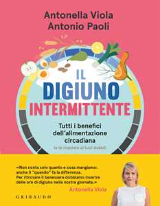 Libro Il digiuno intermittente. Tutti i benefici dell'alimentazione circadiana (e le risposte ai tuoi dubbi) Antonio Paoli Antonella Viola
