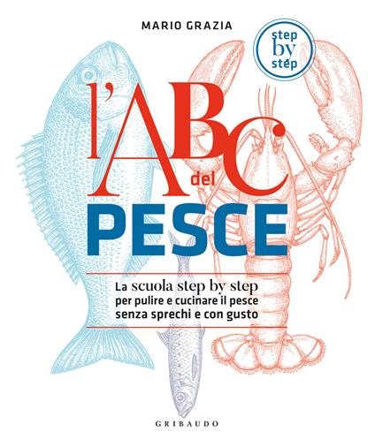 L'ABC del pesce. La scuola step by step per pulire e cucinare il pesce senza sprechi e con gusto - Mario Grazia - copertina
