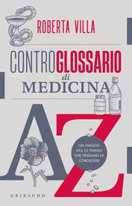 Libro Controglossario di medicina. Un viaggio fra le parole che pensiamo di conoscere Roberta Villa