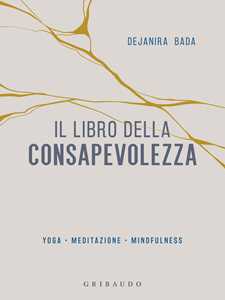 Libro Il libro della consapevolezza. Yoga, meditazione, mindfulness Dejanira Bada