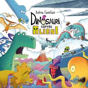 Libro Dinosauri contro alieni. Ediz. a colori Andrea Castellani