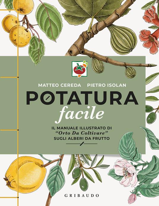 Potatura facile. Il manuale illustrato di «Orto da coltivare» sugli alberi da frutto - Matteo Cereda,Pietro Isolan - copertina
