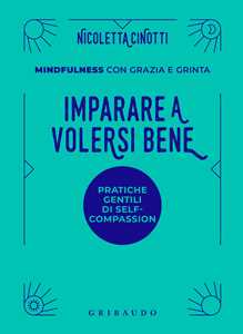 Libro Imparare a volersi bene. Mindfulness con grazia e grinta Nicoletta Cinotti