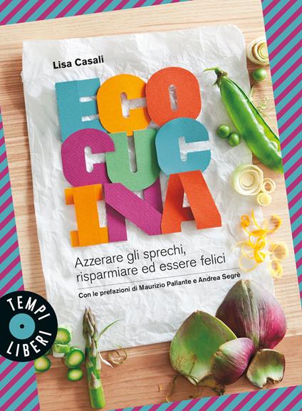 Ecocucina. Azzerare gli sprechi, risparmiare ed essere felici - Lisa Casali - copertina