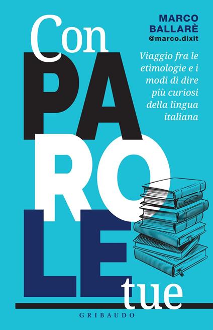 Con parole tue. Viaggio fra le etimologie e i modi di dire più curiosi della lingua italiana - Marco @marco.dixit Ballarè - ebook