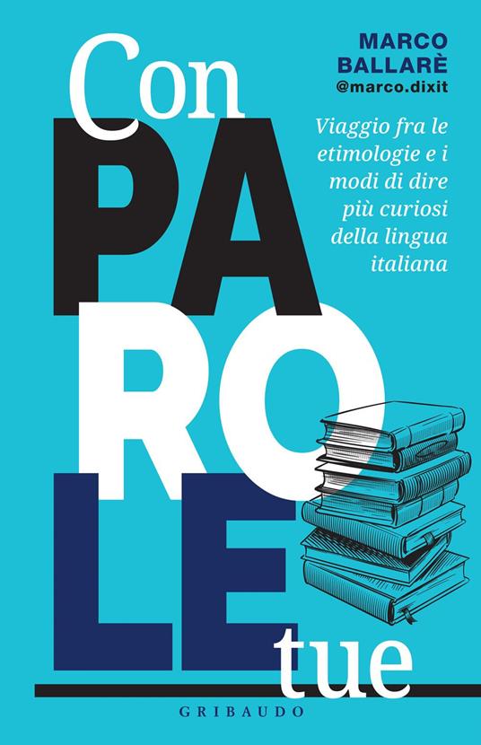 Con parole tue. Viaggio fra le etimologie e i modi di dire più curiosi della lingua italiana - Marco @marco.dixit Ballarè - ebook