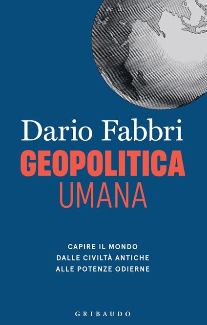 Geopolitica umana. Capire il mondo dalle civiltà antiche alle potenze odierne - Dario Fabbri - ebook