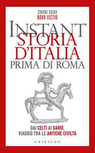 Libro Instant storia d'Italia prima di Roma. Dai Celti ai Sardi, viaggio tra le antiche civiltà Simone Guida