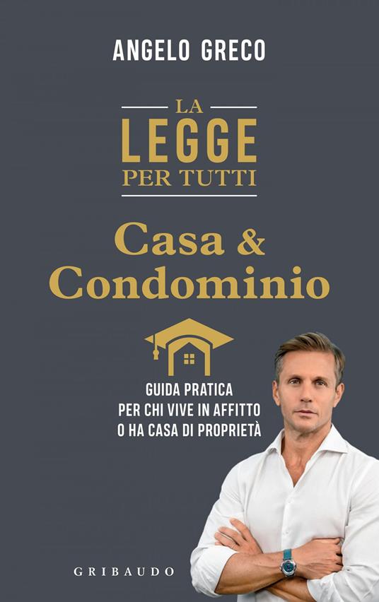La legge per tutti. Casa e condominio. Guida pratica per chi vive in affitto o ha casa di proprietà - Angelo Greco - ebook