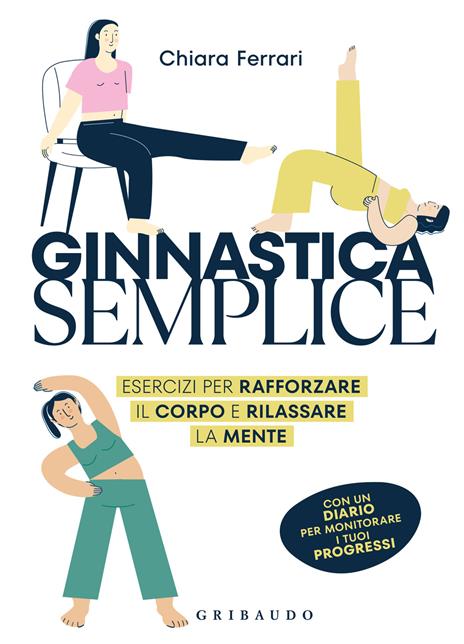 Ginnastica semplice. Esercizi per rafforzare il corpo e rilassare la mente - Chiara Ferrari - copertina