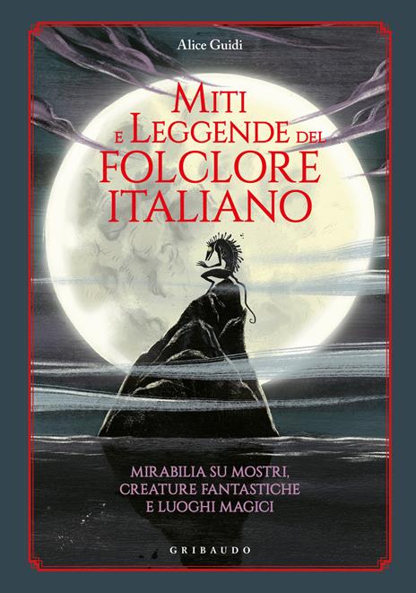 Miti e leggende del folclore italiano. Mirabilia su mostri, creature fantastiche e luoghi magici - Alice Guidi - copertina