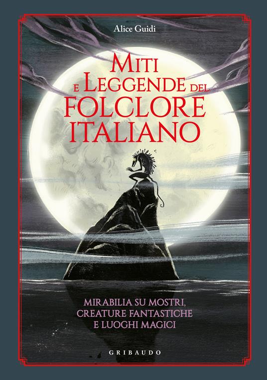 Miti e leggende del folclore italiano. Mirabilia su mostri, creature fantastiche e luoghi magici - Alice Guidi - copertina