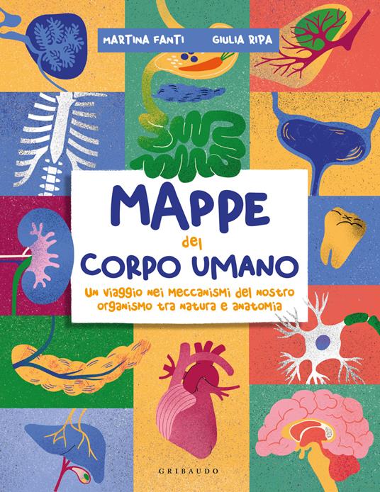 Mappe del corpo umano. Un tuffo nei meccanismi del nostro organismo tra natura e anatomia - Martina Fanti,Ripa Giulia - copertina