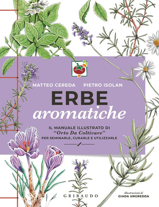 Erbe aromatiche. Il manuale illustrato di «Orto da coltivare» per seminarle, curarle e utilizzarle - Matteo Cereda,Pietro Isolan - copertina