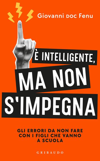 È intelligente, ma non si impegna. Gli errori da non fare con i figli che vanno a scuola - Giovanni Fenu - copertina