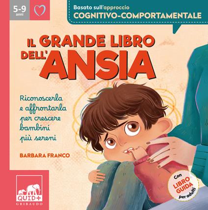 Il grande libro dell'ansia. Riconoscerla e affrontarla per crescere bambini più sereni. Ediz. a colori - Barbara Franco - copertina