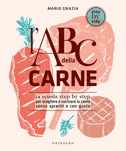 L'ABC della carne. La scuola step by step per scegliere e cucinare la carne senza sprechi e con gusto - Mario Grazia - copertina