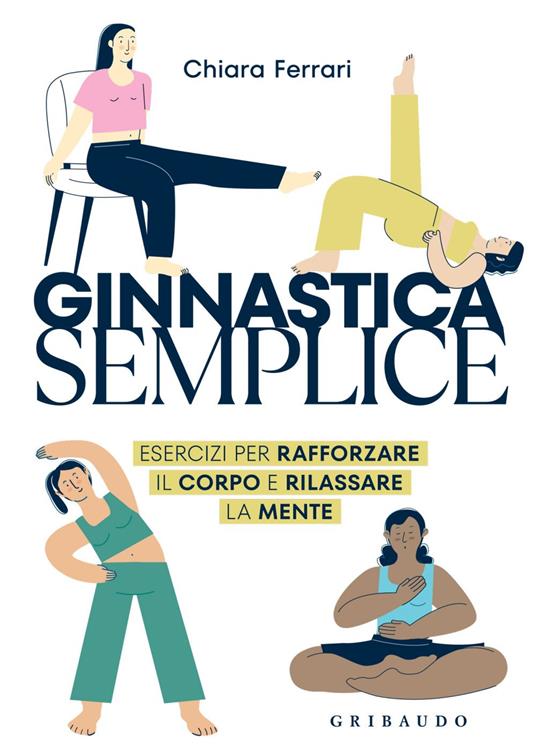 Ginnastica semplice. Esercizi per rafforzare il corpo e rilassare la mente - Chiara Ferrari - ebook