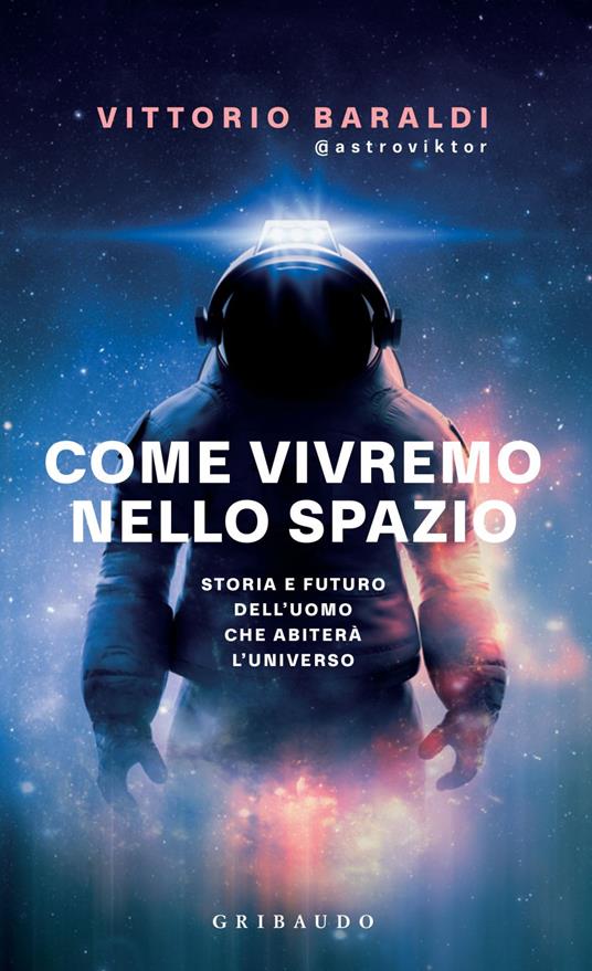 Come vivremo nello spazio. Storia e futuro dell'uomo che abiterà l'universo - Vittorio Baraldi - ebook