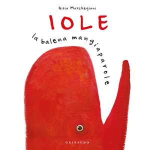 Libro Iole. La balena mangiaparole. Nuova ediz. Gioia Marchegiani